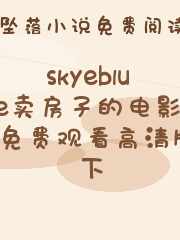 skyeblue卖房子的电影免费观看高清版下