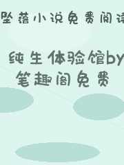 纯生体验馆by笔趣阁免费